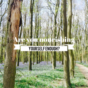 Are you nourishing yourself enough?